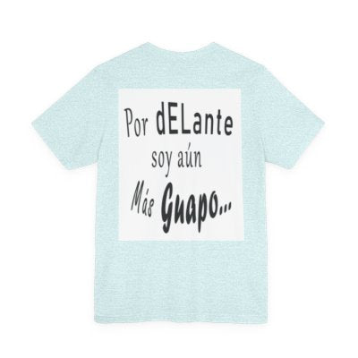 Spanish Funny Tee "Te lo dije... Por delante soy aún más guapo" - Humorous Graphic T-Shirt